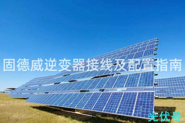 固德威逆变器接线及配置指南 固德威逆变器接线及配置指南